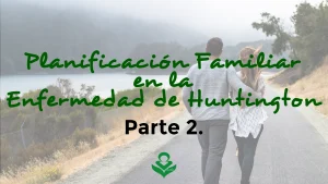 Planificación Familiar Opciones Reproductivas en la Enfermedad de Huntington (Parte 2)