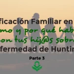 ¿Cómo y por qué hablar con los hij@s sobre la Enfermedad de Huntington?