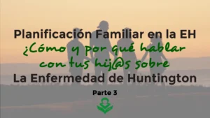 como y por que hablar con tus hijos sobre la enfermedad de huntington.