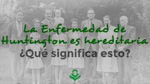 Lee más sobre el artículo La Enfermedad de Huntington es hereditaria… ¿Qué significa esto?
